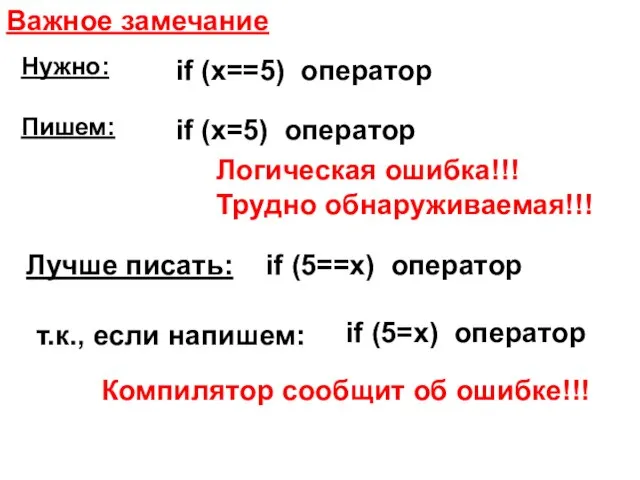 Важное замечание if (x==5) оператор if (x=5) оператор Логическая ошибка!!! Трудно обнаруживаемая!!!