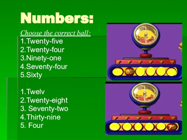 Numbers: Choose the correct ball: 1.Twenty-five 2.Twenty-four 3.Ninety-one 4.Seventy-four 5.Sixty 1.Twelv 2.Twenty-eight