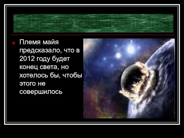 Проблема Племя майя предсказало, что в 2012 году будет конец света, но