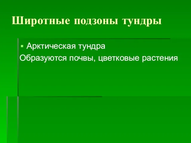 Широтные подзоны тундры Арктическая тундра Образуются почвы, цветковые растения