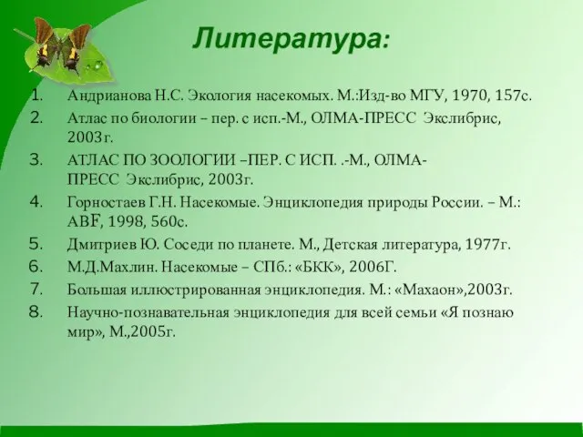 Литература: Андрианова Н.С. Экология насекомых. М.:Изд-во МГУ, 1970, 157с. Атлас по биологии
