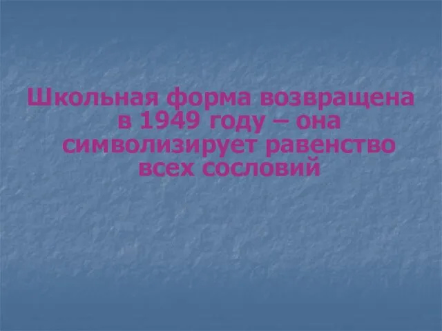 Школьная форма возвращена в 1949 году – она символизирует равенство всех сословий