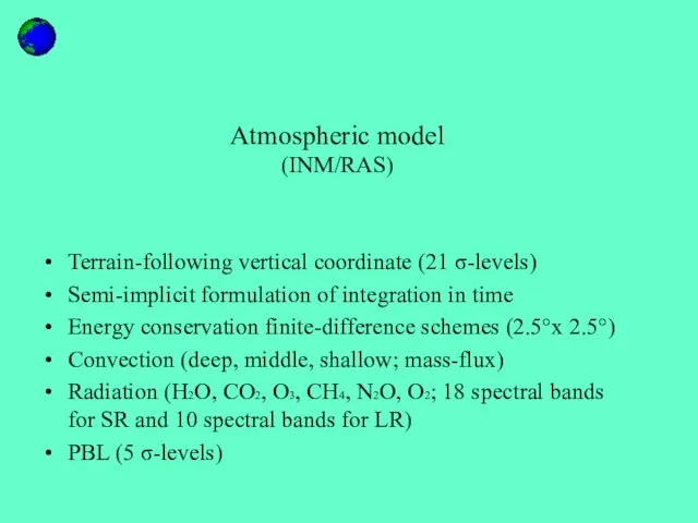 Atmospheric model (INM/RAS) Terrain-following vertical coordinate (21 σ-levels) Semi-implicit formulation of integration