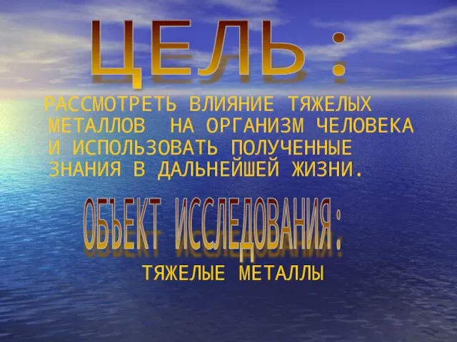 РАССМОТРЕТЬ ВЛИЯНИЕ ТЯЖЕЛЫХ МЕТАЛЛОВ НА ОРГАНИЗМ ЧЕЛОВЕКА И ИСПОЛЬЗОВАТЬ ПОЛУЧЕННЫЕ ЗНАНИЯ В