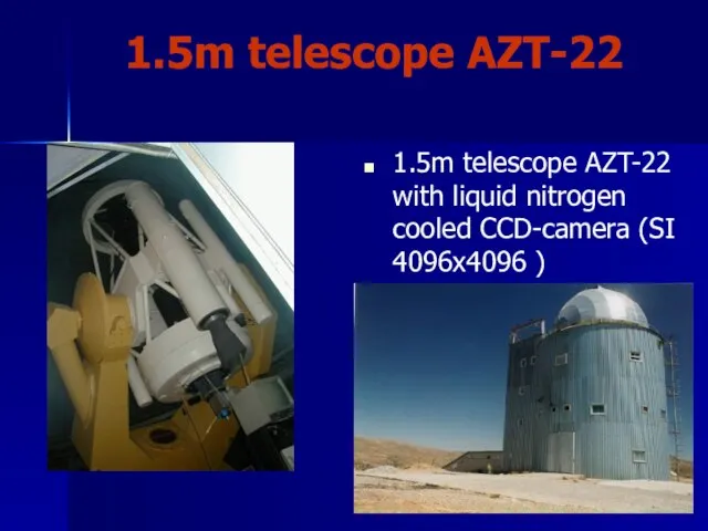 1.5m telescope AZT-22 1.5m telescope AZT-22 with liquid nitrogen cooled CCD-camera (SI 4096x4096 )