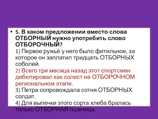 5. В каком предложении вместо слова ОТБОРНЫЙ нужно употребить слово ОТБОРОЧНЫЙ? 1)