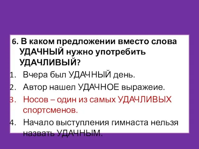 6. В каком предложении вместо слова УДАЧНЫЙ нужно употребить УДАЧЛИВЫЙ? Вчера был