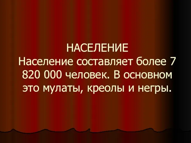 НАСЕЛЕНИЕ Население составляет более 7 820 000 человек. В основном это мулаты, креолы и негры.