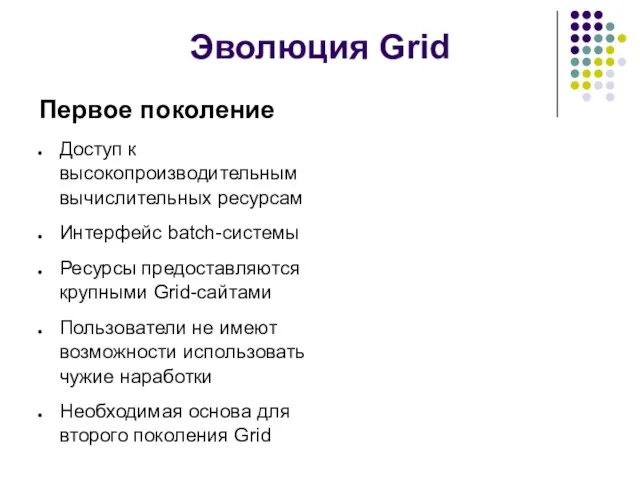 Эволюция Grid Первое поколение Доступ к высокопроизводительным вычислительных ресурсам Интерфейс batch-системы Ресурсы