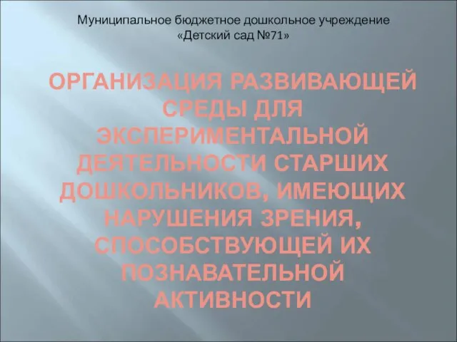 ОРГАНИЗАЦИЯ РАЗВИВАЮЩЕЙ СРЕДЫ ДЛЯ ЭКСПЕРИМЕНТАЛЬНОЙ ДЕЯТЕЛЬНОСТИ СТАРШИХ ДОШКОЛЬНИКОВ, ИМЕЮЩИХ НАРУШЕНИЯ ЗРЕНИЯ, СПОСОБСТВУЮЩЕЙ