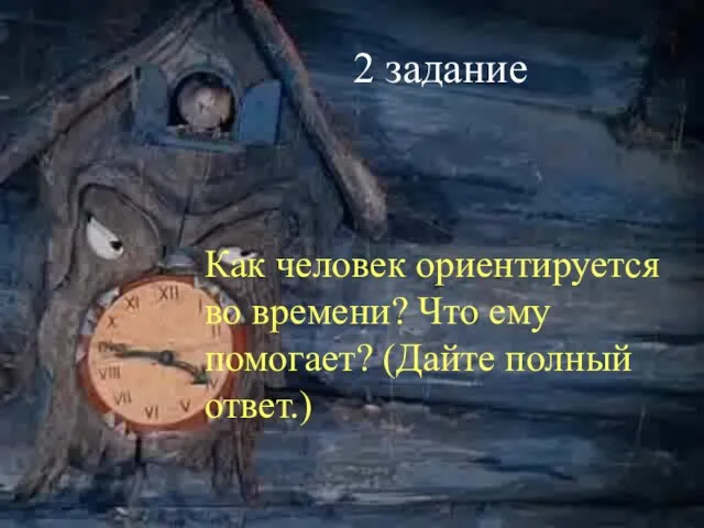 Как человек ориентируется во времени? Что ему помогает? (Дайте полный ответ.) 1.