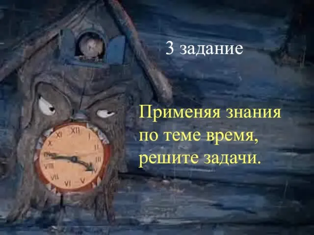 3 задание Применяя знания по теме время, решите задачи. 3 задание Применяя