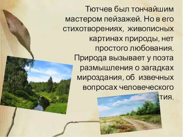 Тютчев был тончайшим мастером пейзажей. Но в его стихотворениях, живописных картинах природы,