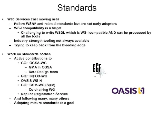 Standards Web Services Fast moving area Follow WSRF and related standards but