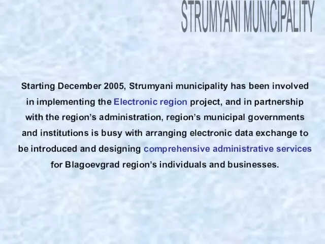 Starting December 2005, Strumyani municipality has been involved in implementing the Electronic