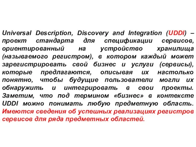 Universal Description, Discovery and Integration (UDDI) –проект стандарта для спецификации сервисов, ориентированный