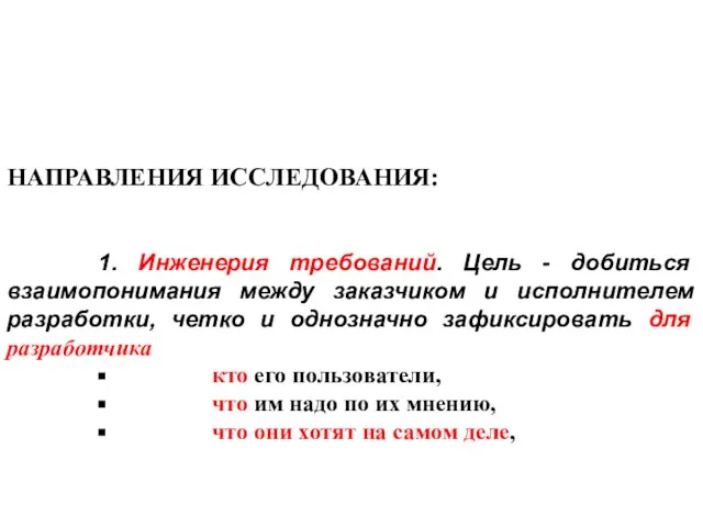 НАПРАВЛЕНИЯ ИССЛЕДОВАНИЯ: 1. Инженерия требований. Цель - добиться взаимопонимания между заказчиком и