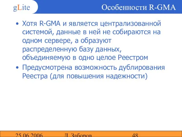 25.06.2006 Д. Заборов Особенности R-GMA Хотя R-GMA и является централизованной системой, данные