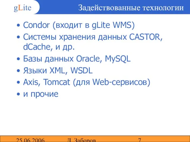 25.06.2006 Д. Заборов Задействованные технологии Condor (входит в gLite WMS) Системы хранения