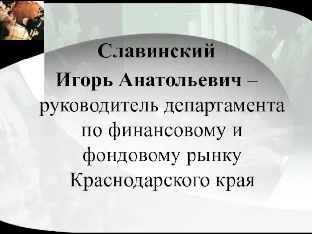 Славинский Игорь Анатольевич – руководитель департамента по финансовому и фондовому рынку Краснодарского края