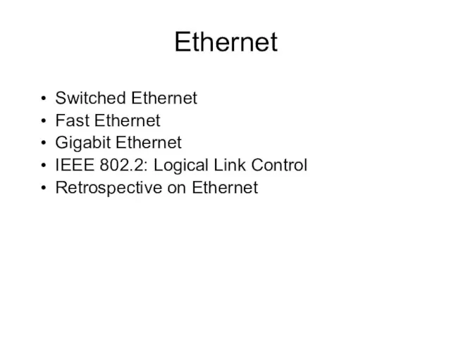 Ethernet Switched Ethernet Fast Ethernet Gigabit Ethernet IEEE 802.2: Logical Link Control Retrospective on Ethernet