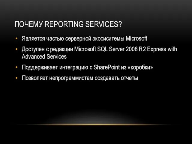 ПОЧЕМУ REPORTING SERVICES? Является частью серверной экосиситемы Microsoft Доступен с редакции Microsoft