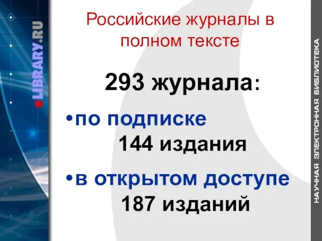 Российские журналы в полном тексте 293 журнала: по подписке 144 издания в открытом доступе 187 изданий