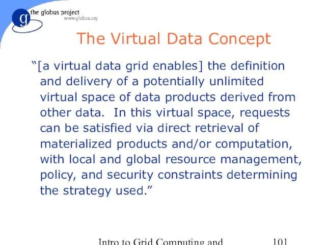 Intro to Grid Computing and Globus Toolkit™ The Virtual Data Concept “[a