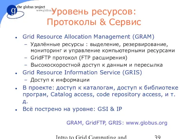 Intro to Grid Computing and Globus Toolkit™ GRAM, GridFTP, GRIS: www.globus.org Уровень