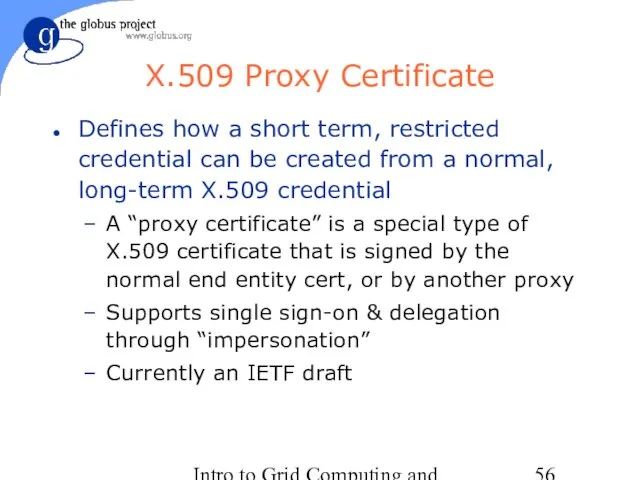 Intro to Grid Computing and Globus Toolkit™ X.509 Proxy Certificate Defines how