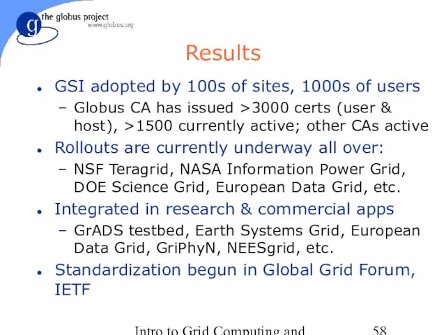 Intro to Grid Computing and Globus Toolkit™ Results GSI adopted by 100s