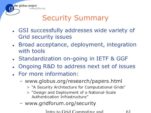 Intro to Grid Computing and Globus Toolkit™ Security Summary GSI successfully addresses