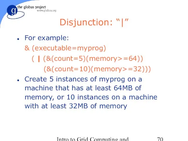 Intro to Grid Computing and Globus Toolkit™ Disjunction: “|” For example: &