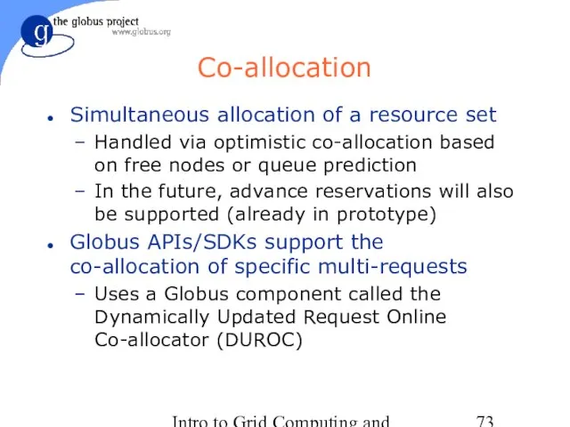 Intro to Grid Computing and Globus Toolkit™ Co-allocation Simultaneous allocation of a