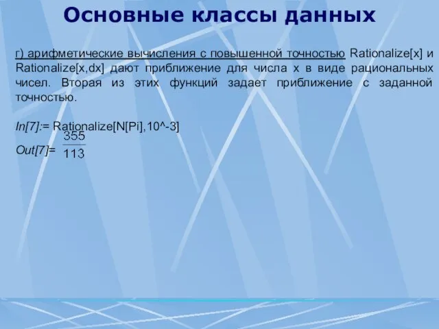 Основные классы данных г) арифметические вычисления с повышенной точностью Rationalize[x] и Rationalize[x,dx]