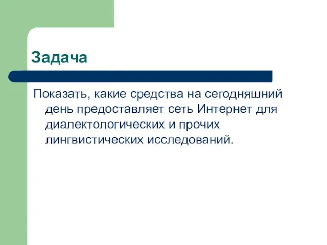 Задача Показать, какие средства на сегодняшний день предоставляет сеть Интернет для диалектологических и прочих лингвистических исследований.