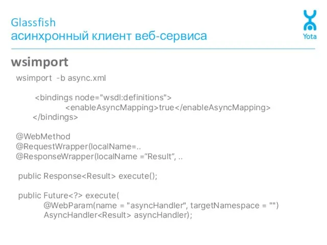 Glassfish асинхронный клиент веб-сервиса wsimport wsimport -b async.xml true @WebMethod @RequestWrapper(localName=.. @ResponseWrapper(localName
