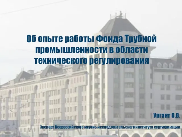 Ургант О.В. Эксперт Всероссийского научно-исследовательского института сертификации Об опыте работы Фонда Трубной