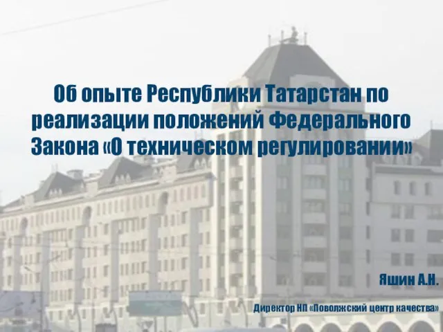 Яшин А.Н. Директор НП «Поволжский центр качества» Об опыте Республики Татарстан по