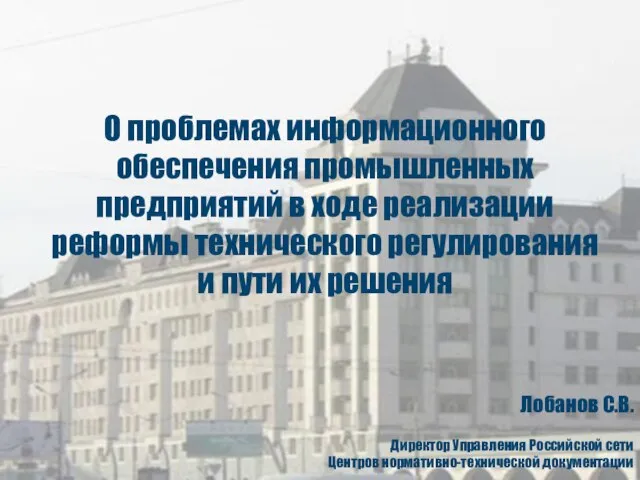 Лобанов С.В. Директор Управления Российской сети Центров нормативно-технической документации О проблемах информационного