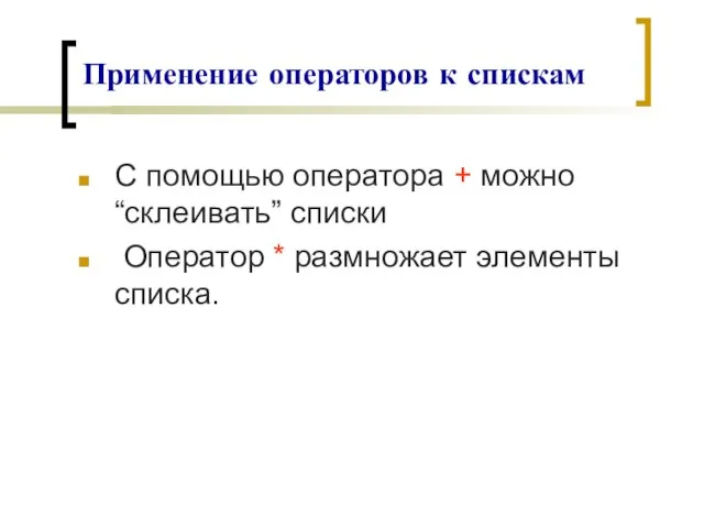 Применение операторов к спискам С помощью оператора + можно “склеивать” списки Оператор * размножает элементы списка.