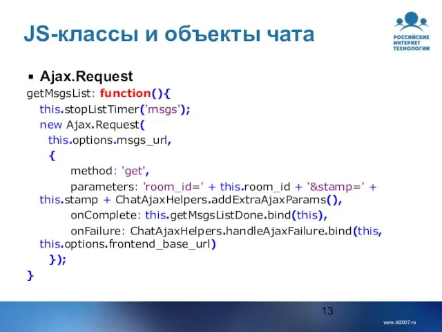 JS-классы и объекты чата Ajax.Request getMsgsList: function(){ this.stopListTimer('msgs'); new Ajax.Request( this.options.msgs_url, {