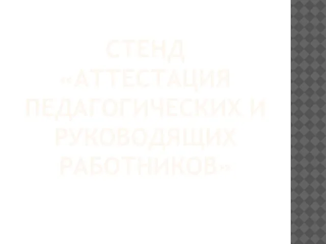 СТЕНД «АТТЕСТАЦИЯ ПЕДАГОГИЧЕСКИХ И РУКОВОДЯЩИХ РАБОТНИКОВ»