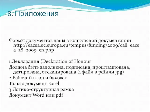 8. Приложения Формы документов даны в конкурсной документации: http://eacea.ec.europa.eu/tempus/funding/2009/call_eacea_28_2009_en.php 1.Декларация (Declaration of