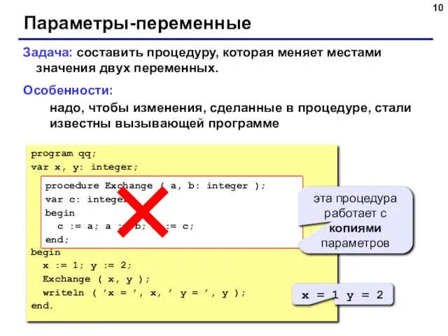 Параметры-переменные Задача: составить процедуру, которая меняет местами значения двух переменных. Особенности: надо,