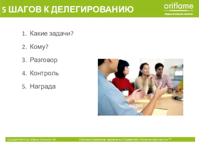 1. Какие задачи? 2. Кому? 3. Разговор 4. Контроль 5. Награда 5 ШАГОВ К ДЕЛЕГИРОВАНИЮ