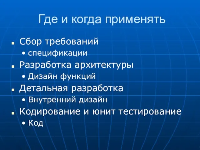 Где и когда применять Сбор требований спецификации Разработка архитектуры Дизайн функций Детальная