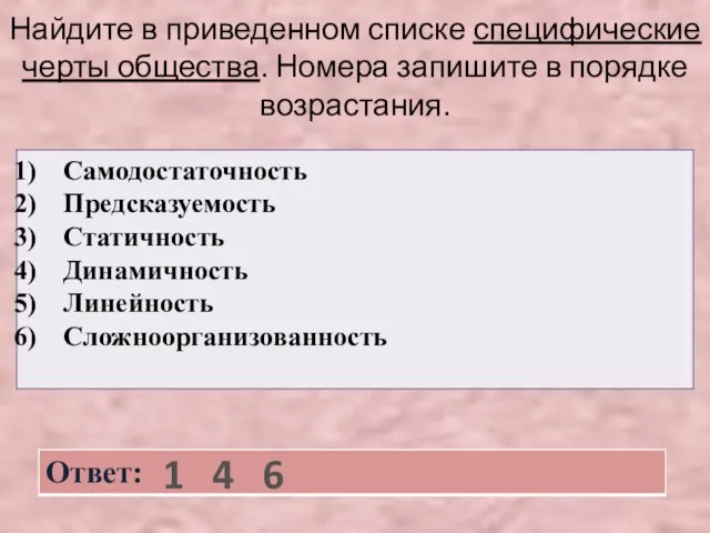 Найдите в приведенном списке специфические черты общества. Номера запишите в порядке возрастания. 1 4 6