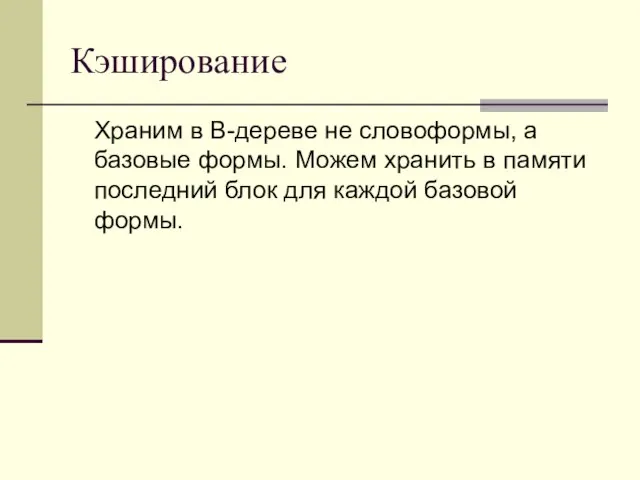 Кэширование Храним в B-дереве не словоформы, а базовые формы. Можем хранить в