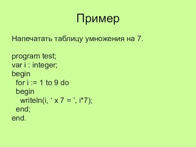 Пример Напечатать таблицу умножения на 7. program test; var i : integer;